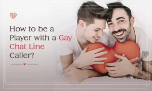 How to be a Player with a Gay Chat Line Caller?